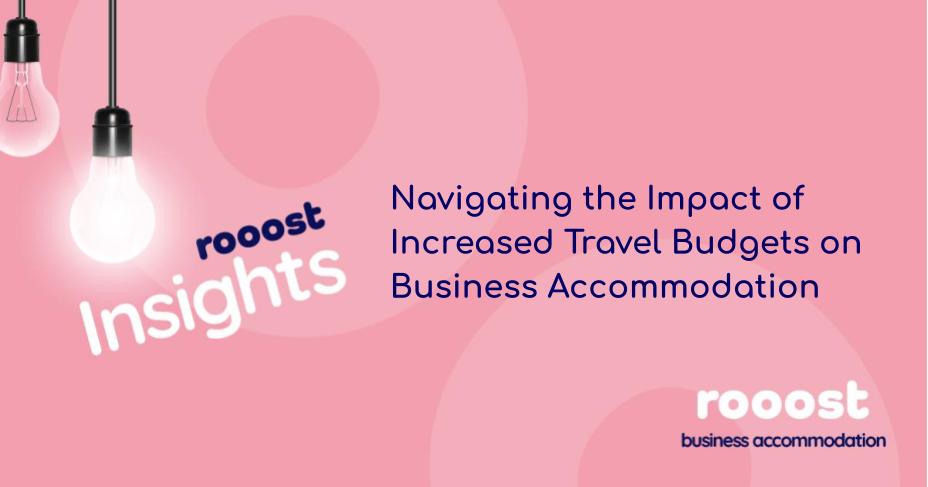 Navigating the Impact of Increased Travel Budgets on Business Accommodation